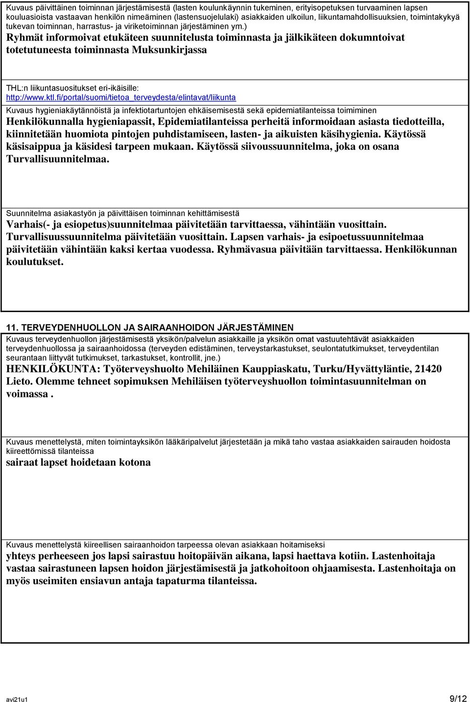 ) Ryhmät informoivat etukäteen suunnitelusta toiminnasta ja jälkikäteen dokumntoivat totetutuneesta toiminnasta Muksunkirjassa THL:n liikuntasuositukset eriikäisille: http://www.ktl.