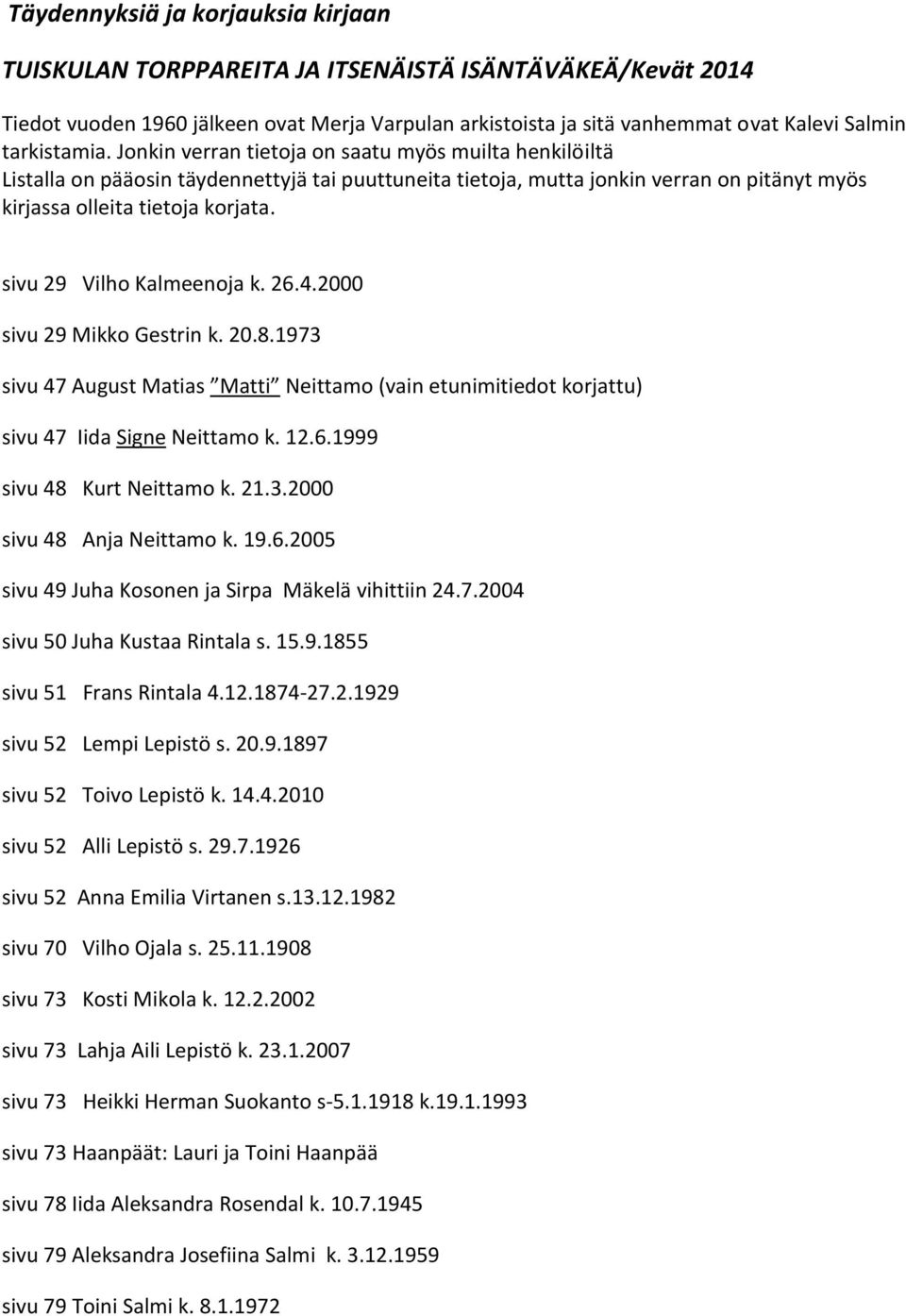 sivu 29 Vilho Kalmeenoja k. 26.4.2000 sivu 29 Mikko Gestrin k. 20.8.1973 sivu 47 August Matias Matti Neittamo (vain etunimitiedot korjattu) sivu 47 Iida Signe Neittamo k. 12.6.1999 sivu 48 Kurt Neittamo k.