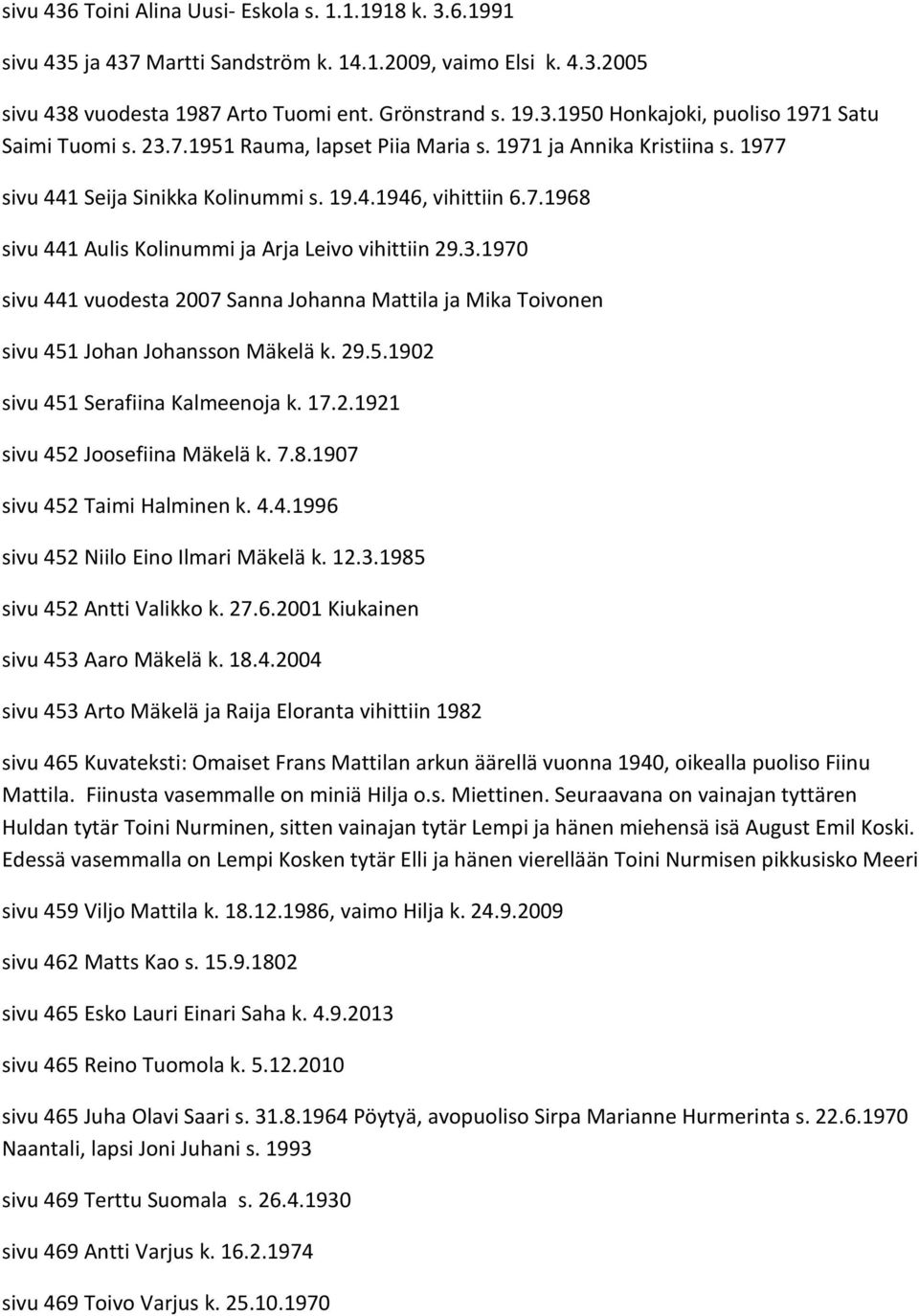 29.5.1902 sivu 451 Serafiina Kalmeenoja k. 17.2.1921 sivu 452 Joosefiina Mäkelä k. 7.8.1907 sivu 452 Taimi Halminen k. 4.4.1996 sivu 452 Niilo Eino Ilmari Mäkelä k. 12.3.1985 sivu 452 Antti Valikko k.