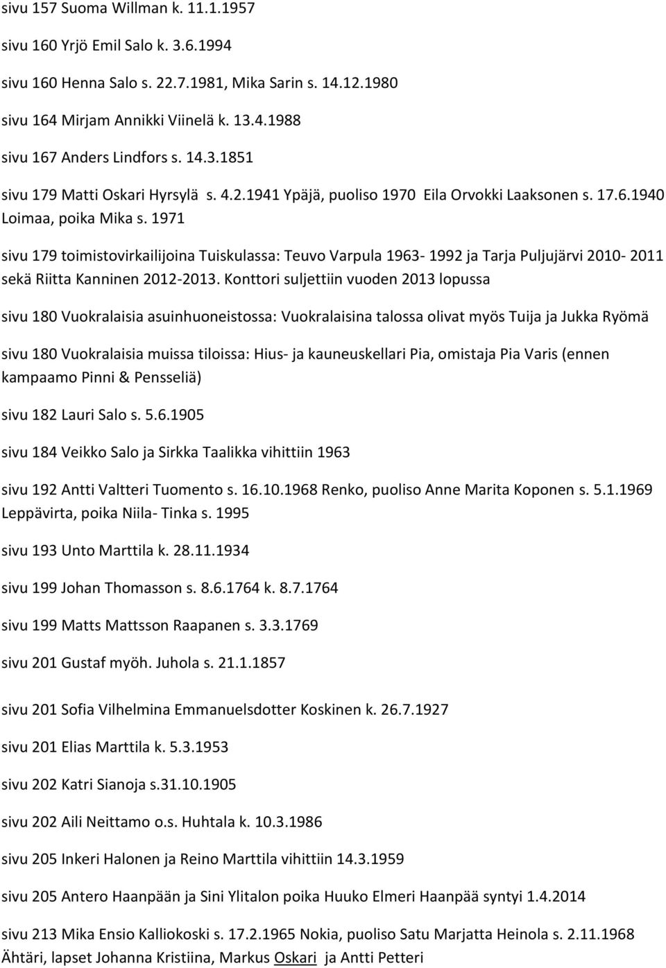 1971 sivu 179 toimistovirkailijoina Tuiskulassa: Teuvo Varpula 1963-1992 ja Tarja Puljujärvi 2010-2011 sekä Riitta Kanninen 2012-2013.