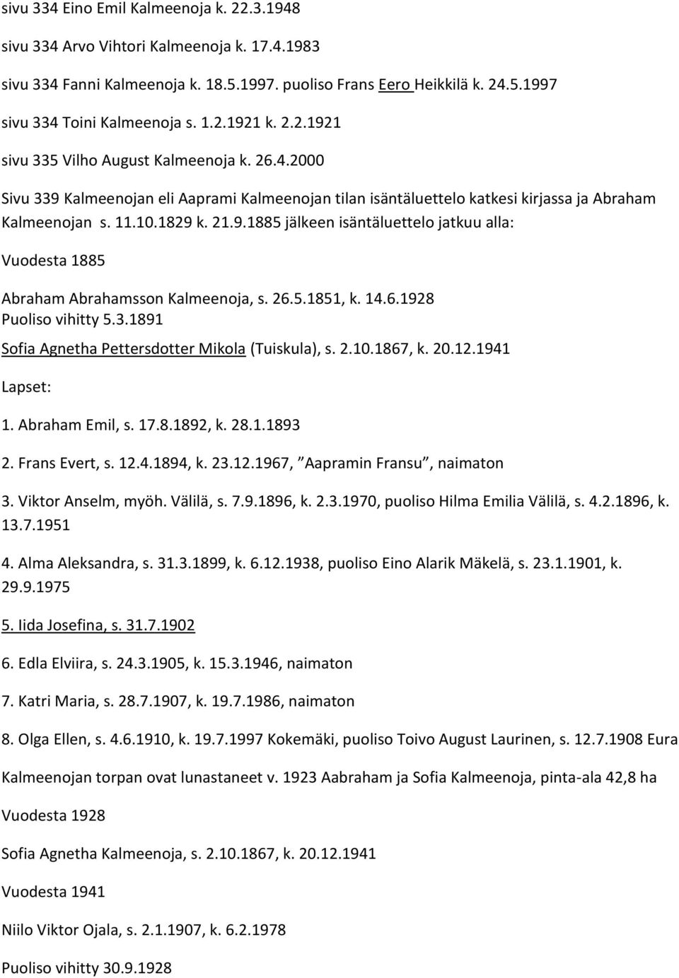 26.5.1851, k. 14.6.1928 Puoliso vihitty 5.3.1891 Sofia Agnetha Pettersdotter Mikola (Tuiskula), s. 2.10.1867, k. 20.12.1941 Lapset: 1. Abraham Emil, s. 17.8.1892, k. 28.1.1893 2. Frans Evert, s. 12.4.1894, k.