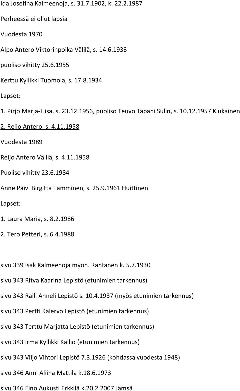 25.9.1961 Huittinen Lapset: 1. Laura Maria, s. 8.2.1986 2. Tero Petteri, s. 6.4.1988 sivu 339 Isak Kalmeenoja myöh. Rantanen k. 5.7.