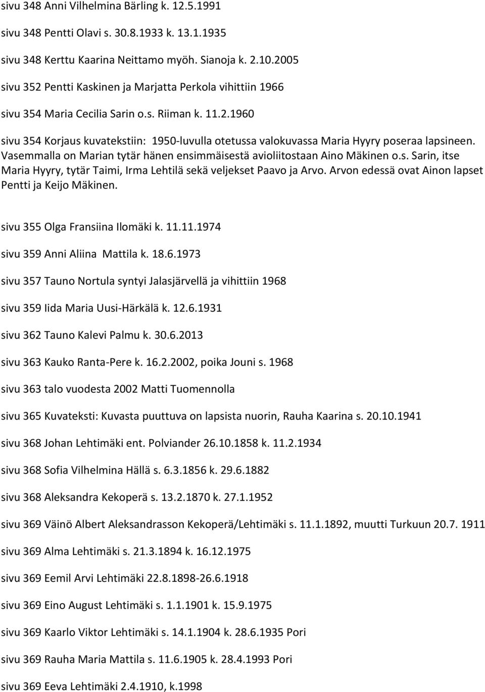 Vasemmalla on Marian tytär hänen ensimmäisestä avioliitostaan Aino Mäkinen o.s. Sarin, itse Maria Hyyry, tytär Taimi, Irma Lehtilä sekä veljekset Paavo ja Arvo.