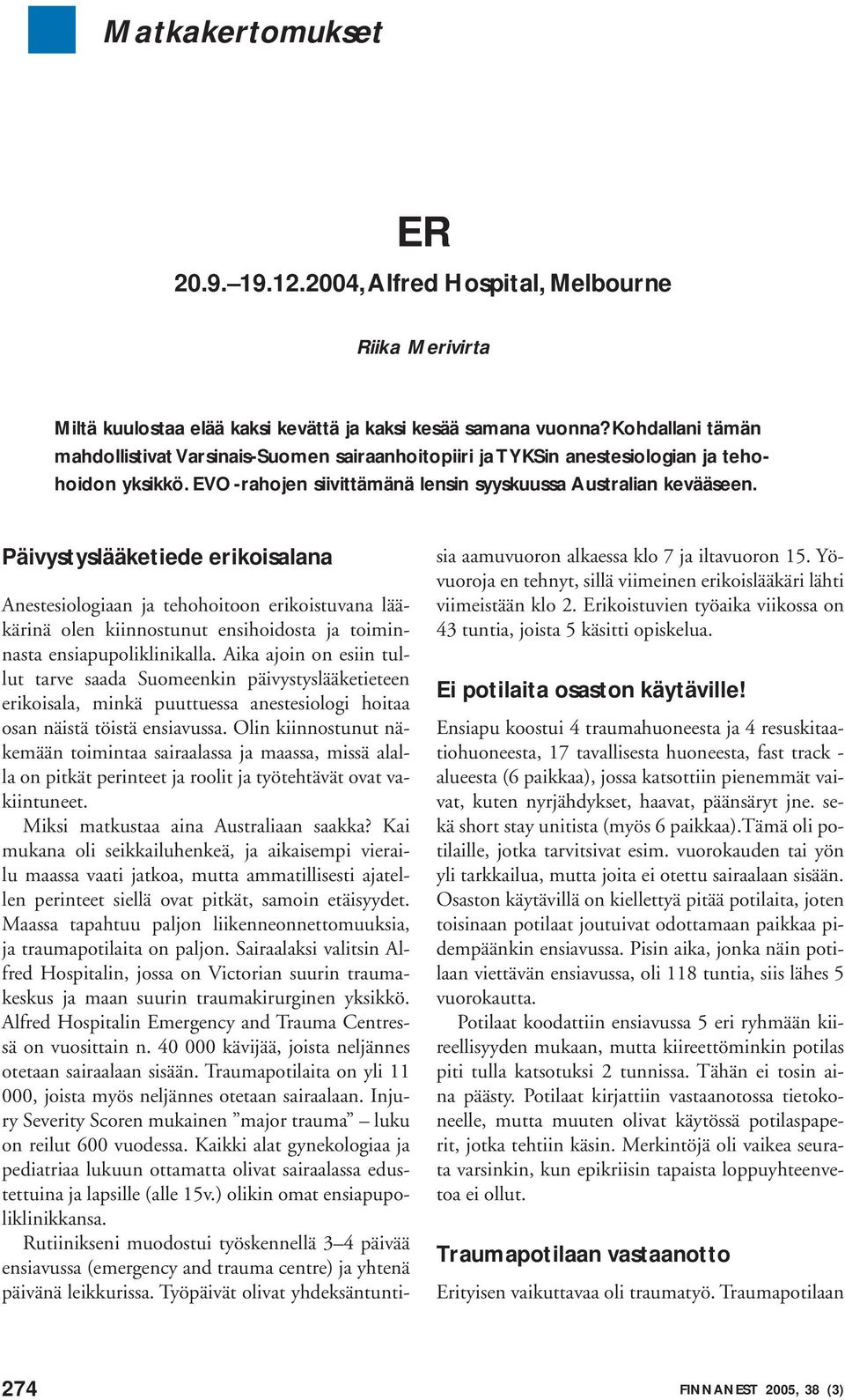 Päivystyslääketiede erikoisalana Anestesiologiaan ja tehohoitoon erikoistuvana lääkärinä olen kiinnostunut ensihoidosta ja toiminnasta ensiapupoliklinikalla.