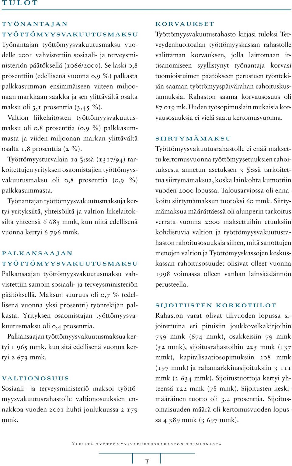 Valtion liikelaitosten työttömyysvakuutusmaksu oli 0,8 prosenttia (0,9 %) palkkasummasta ja viiden miljoonan markan ylittävältä osalta 1,8 prosenttia (2 %).