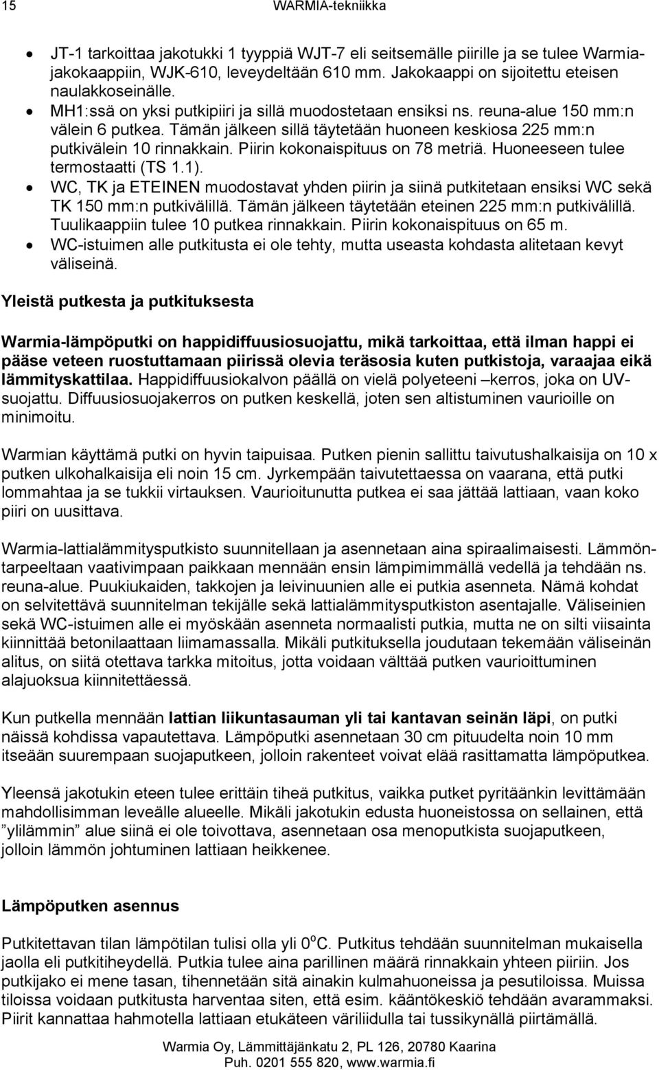 Piirin kokonaispituus on 78 metriä. Huoneeseen tulee termostaatti (TS 1.1). WC, TK ja ETEINEN muodostavat yhden piirin ja siinä putkitetaan ensiksi WC sekä TK 150 mm:n putkivälillä.