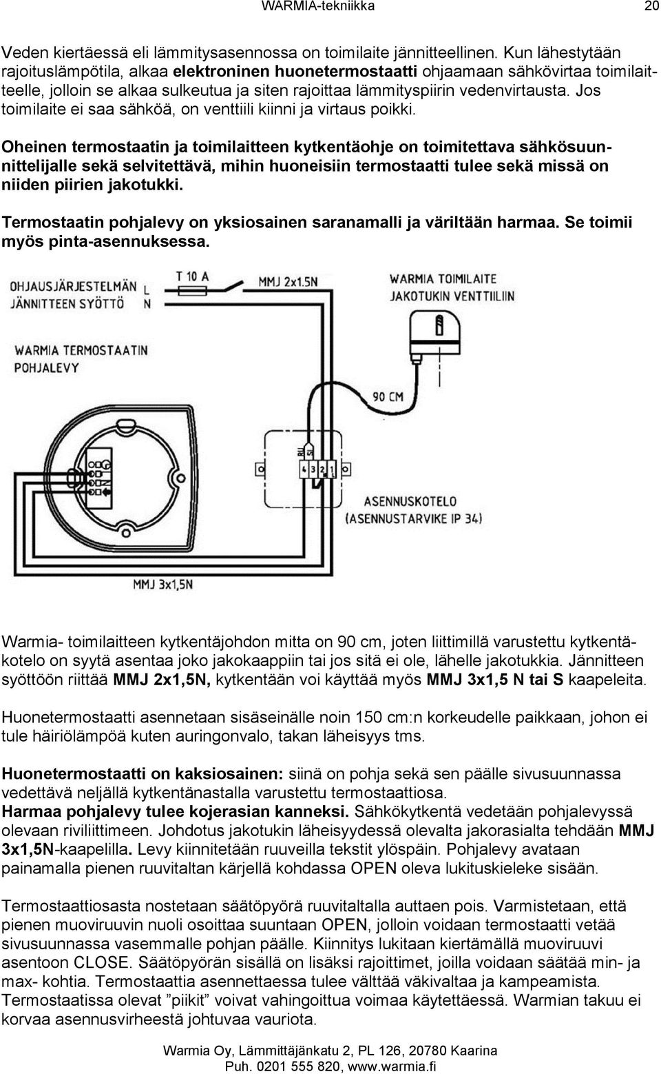 Jos toimilaite ei saa sähköä, on venttiili kiinni ja virtaus poikki.