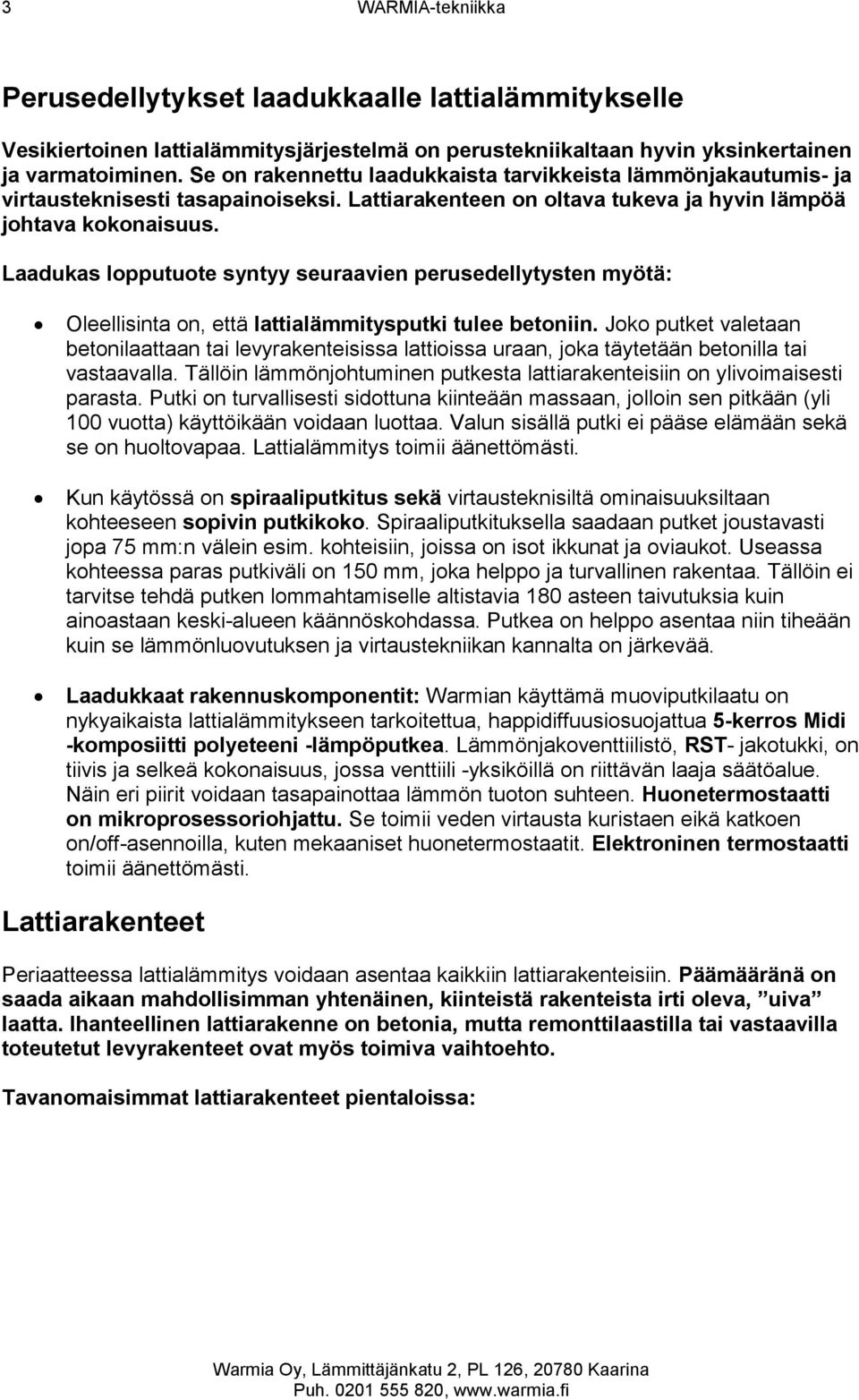 Laadukas lopputuote syntyy seuraavien perusedellytysten myötä: Oleellisinta on, että lattialämmitysputki tulee betoniin.