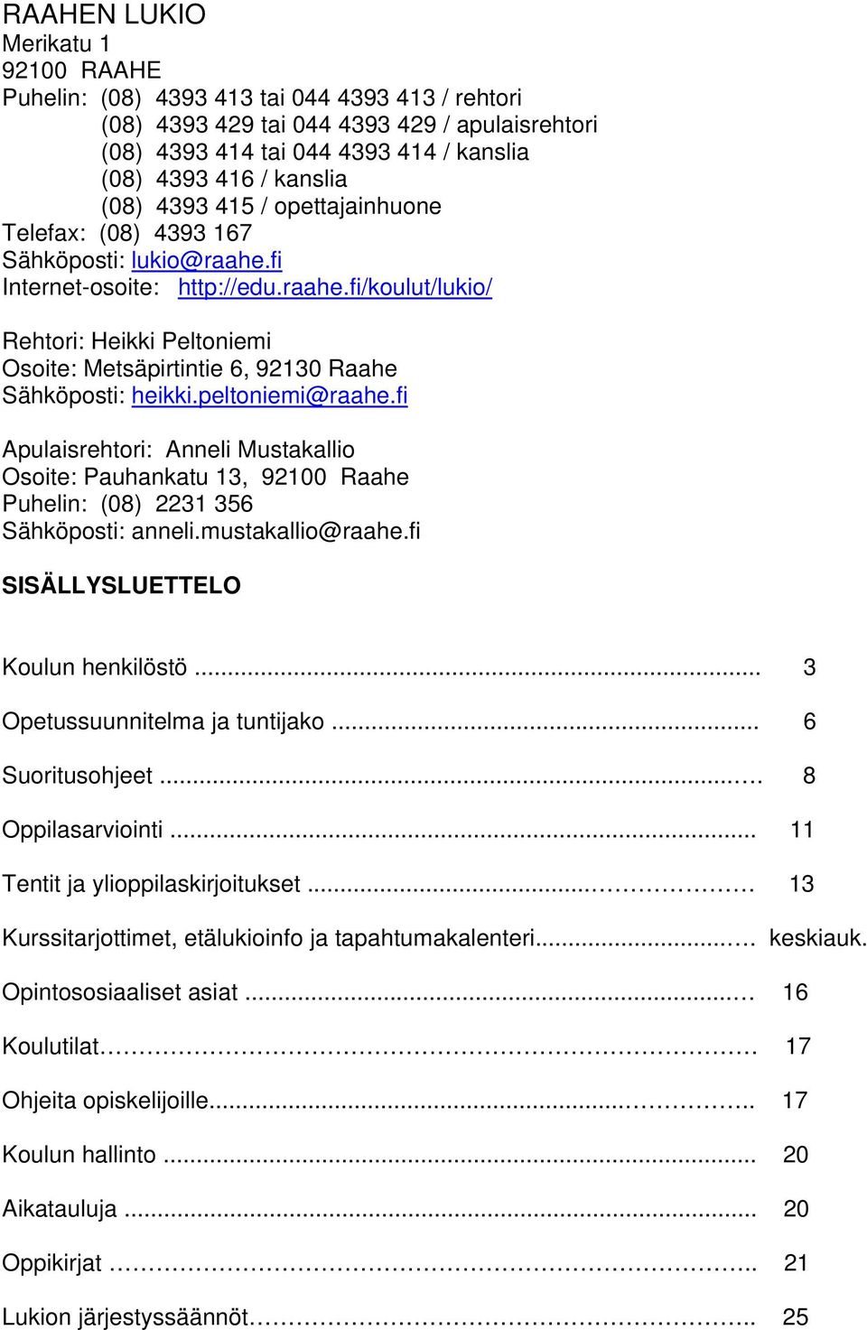 peltoniemi@raahe.fi Apulaisrehtori: Anneli Mustakallio Osoite: Pauhankatu 13, 92100 Raahe Puhelin: (08) 2231 356 Sähköposti: anneli.mustakallio@raahe.fi SISÄLLYSLUETTELO Koulun henkilöstö.