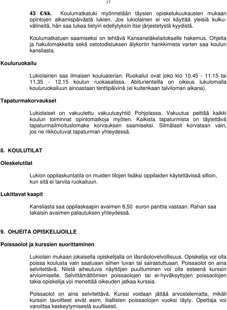 Ohjeita ja hakulomakkeita sekä ostotodistuksen älykortin hankkimista varten saa koulun kansliasta. Lukiolainen saa ilmaisen kouluaterian. Ruokailut ovat joko klo 10.45-11.15 tai 11.35-12.