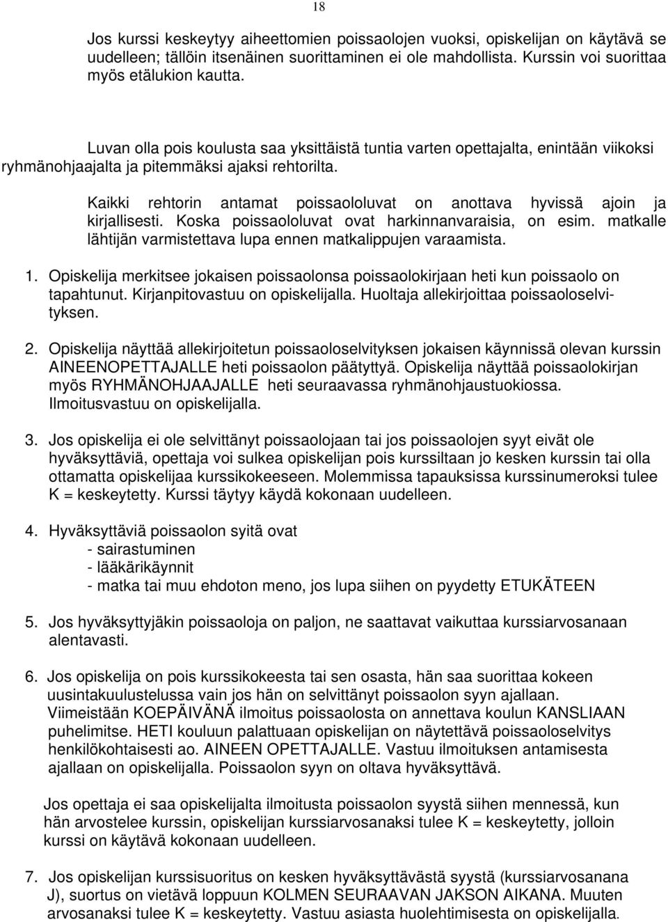 Kaikki rehtorin antamat poissaololuvat on anottava hyvissä ajoin ja kirjallisesti. Koska poissaololuvat ovat harkinnanvaraisia, on esim.