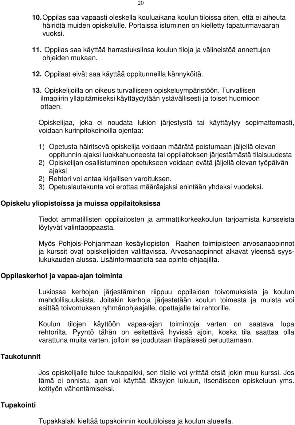 Opiskelijoilla on oikeus turvalliseen opiskeluympäristöön. Turvallisen ilmapiirin ylläpitämiseksi käyttäydytään ystävällisesti ja toiset huomioon ottaen.