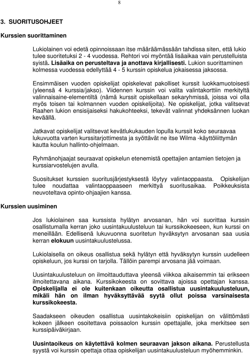 Lukion suorittaminen kolmessa vuodessa edellyttää 4-5 kurssin opiskelua jokaisessa jaksossa. Ensimmäisen vuoden opiskelijat opiskelevat pakolliset kurssit luokkamuotoisesti (yleensä 4 kurssia/jakso).