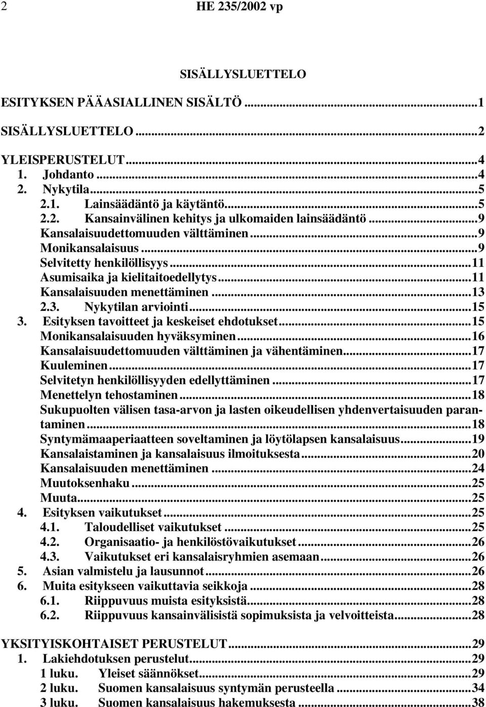 Esityksen tavoitteet ja keskeiset ehdotukset...15 Monikansalaisuuden hyväksyminen...16 Kansalaisuudettomuuden välttäminen ja vähentäminen...17 Kuuleminen...17 Selvitetyn henkilöllisyyden edellyttäminen.