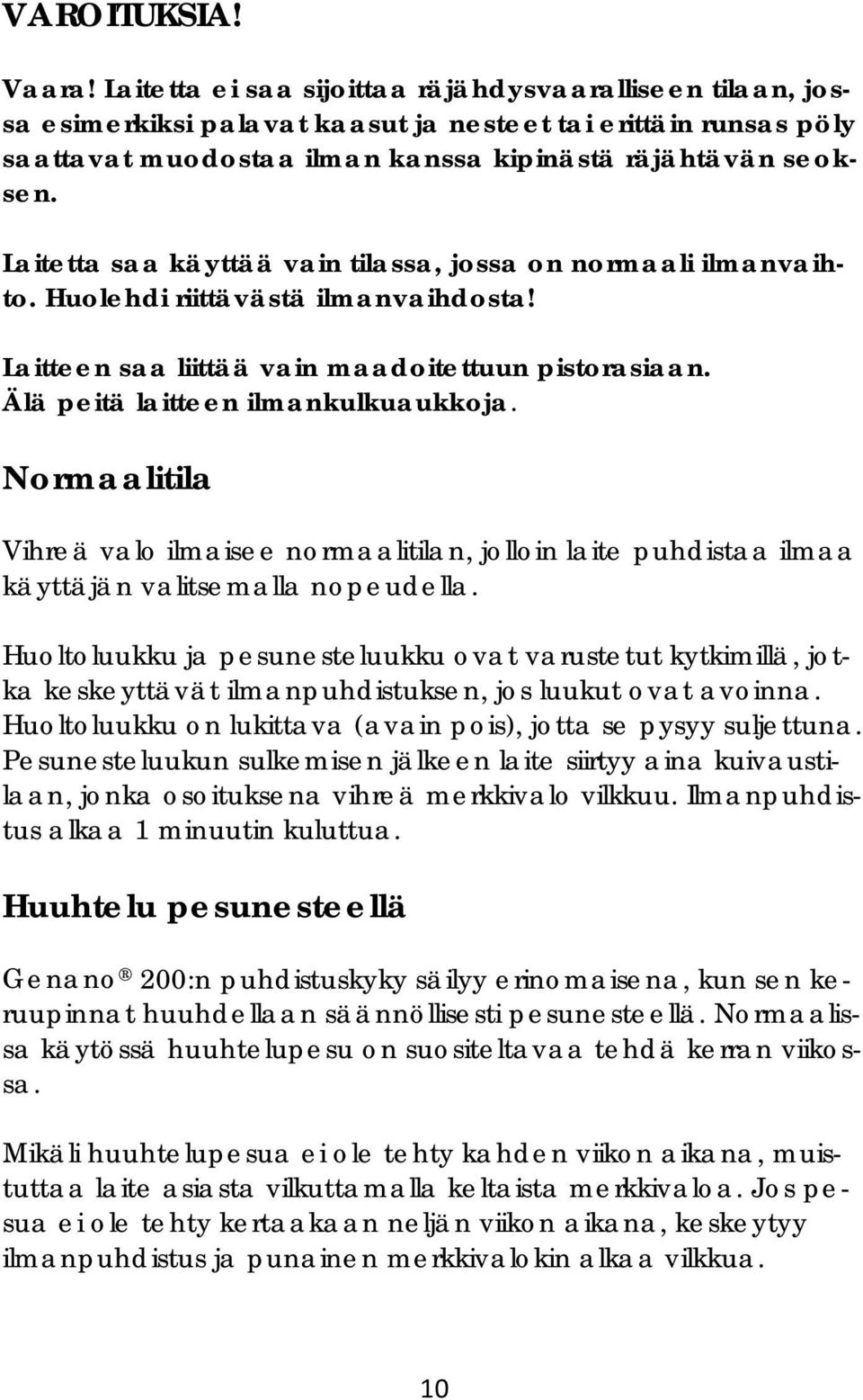 Laitetta saa käyttää vain tilassa, jossa on normaali ilmanvaihto. Huolehdi riittävästä ilmanvaihdosta! Laitteen saa liittää vain maadoitettuun pistorasiaan. Älä peitä laitteen ilmankulkuaukkoja.