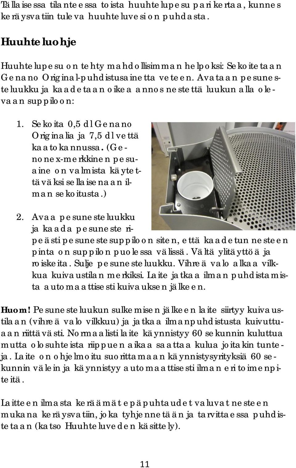 Avataan pesunesteluukku ja kaadetaan oikea annos nestettä luukun alla olevaan suppiloon: 1. Sekoita 0,5 dl Genano Originalia ja 7,5 dl vettä kaatokannussa.