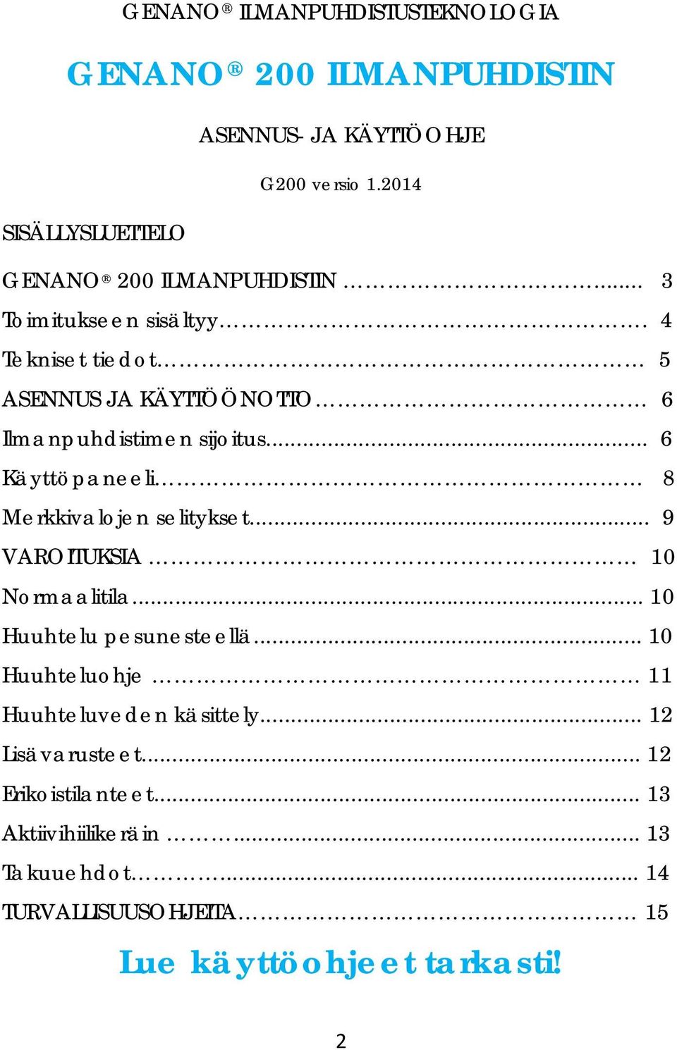 4 Tekniset tiedot 5 ASENNUS JA KÄYTTÖÖNOTTO 6 Ilmanpuhdistimen sijoitus... 6 Käyttöpaneeli 8 Merkkivalojen selitykset.