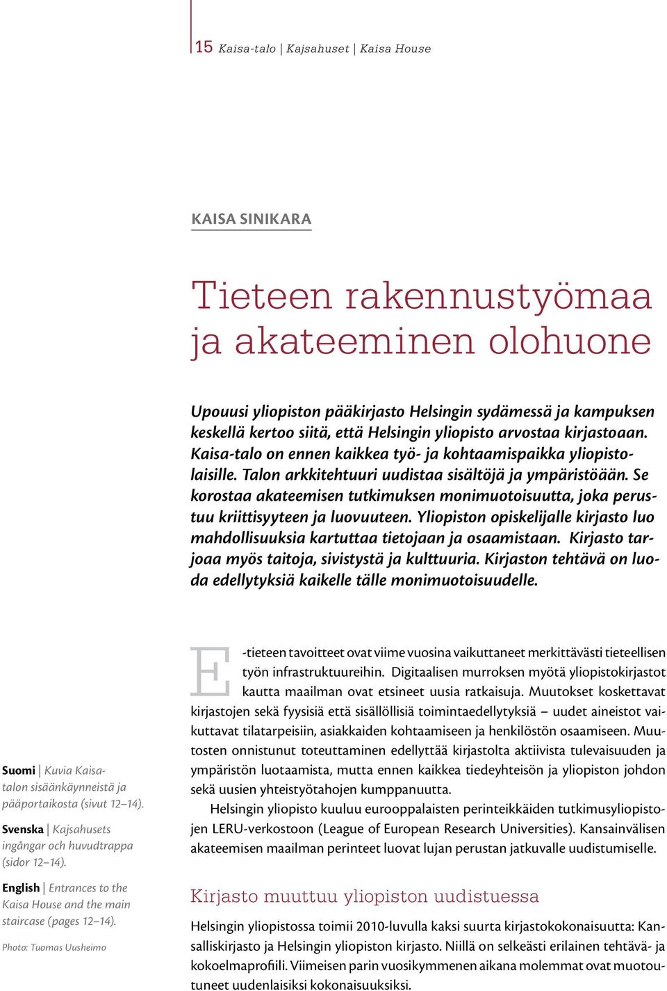 Se korostaa akateemisen tutkimuksen monimuotoisuutta, joka perustuu kriittisyyteen ja luovuuteen. Yliopiston opiskelijalle kirjasto luo mahdollisuuksia kartuttaa tietojaan ja osaamistaan.