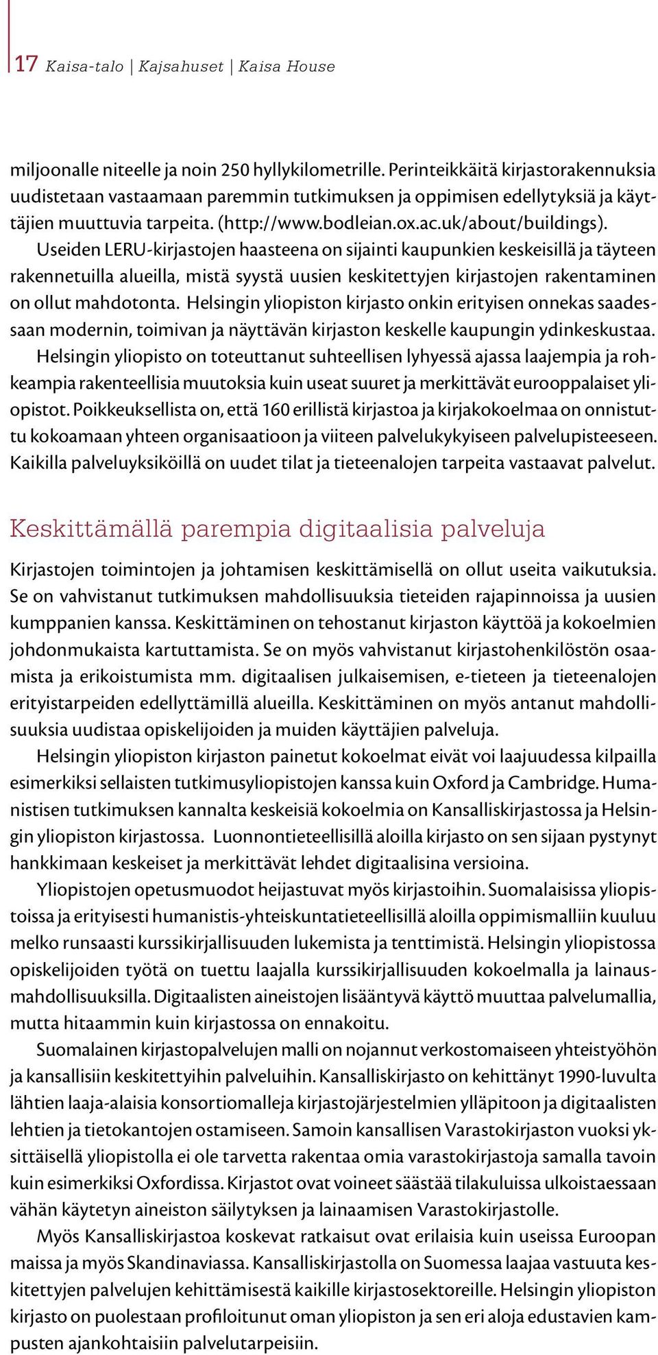 Useiden LERU-kirjastojen haasteena on sijainti kaupunkien keskeisillä ja täyteen rakennetuilla alueilla, mistä syystä uusien keskitettyjen kirjastojen rakentaminen on ollut mahdotonta.