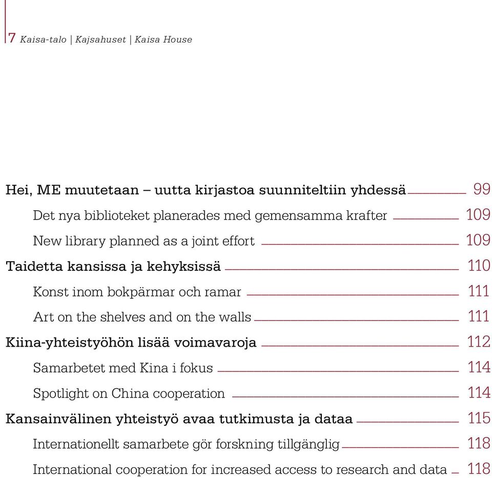 walls 111 Kiina-yhteistyöhön lisää voimavaroja 112 Samarbetet med Kina i fokus 114 Spotlight on China cooperation 114 Kansainvälinen yhteistyö avaa