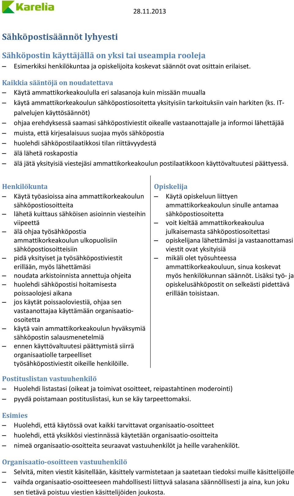 ITpalvelujen käyttösäännöt) ohjaa erehdyksessä saamasi sähköpostiviestit oikealle vastaanottajalle ja informoi lähettäjää muista, että kirjesalaisuus suojaa myös sähköpostia huolehdi