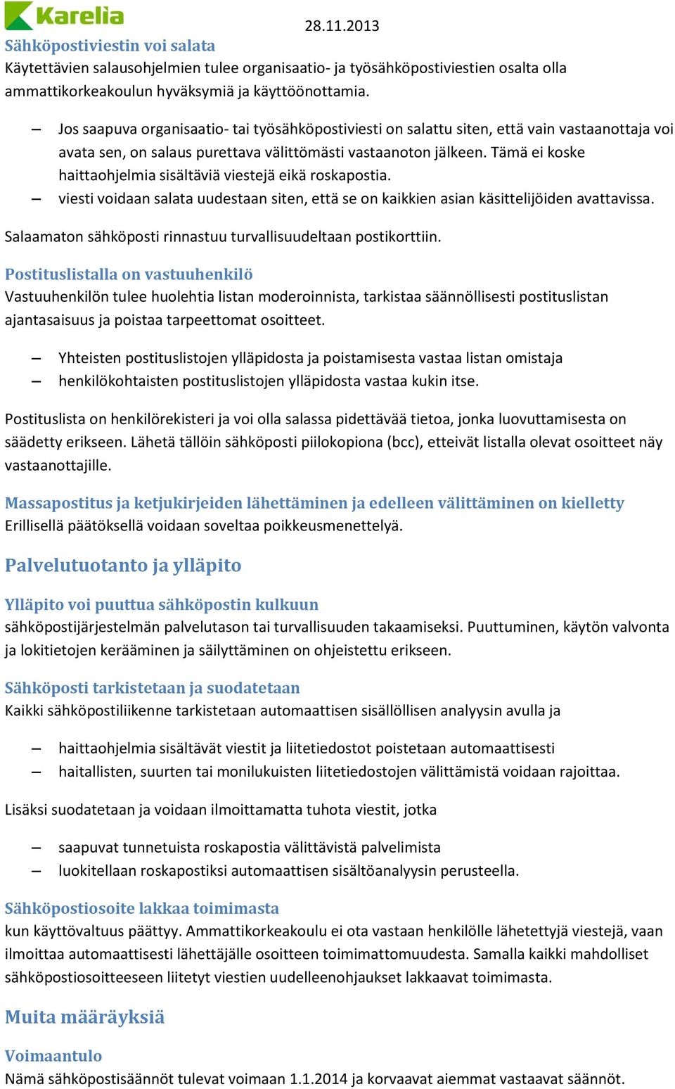 Tämä ei koske haittaohjelmia sisältäviä viestejä eikä roskapostia. viesti voidaan salata uudestaan siten, että se on kaikkien asian käsittelijöiden avattavissa.