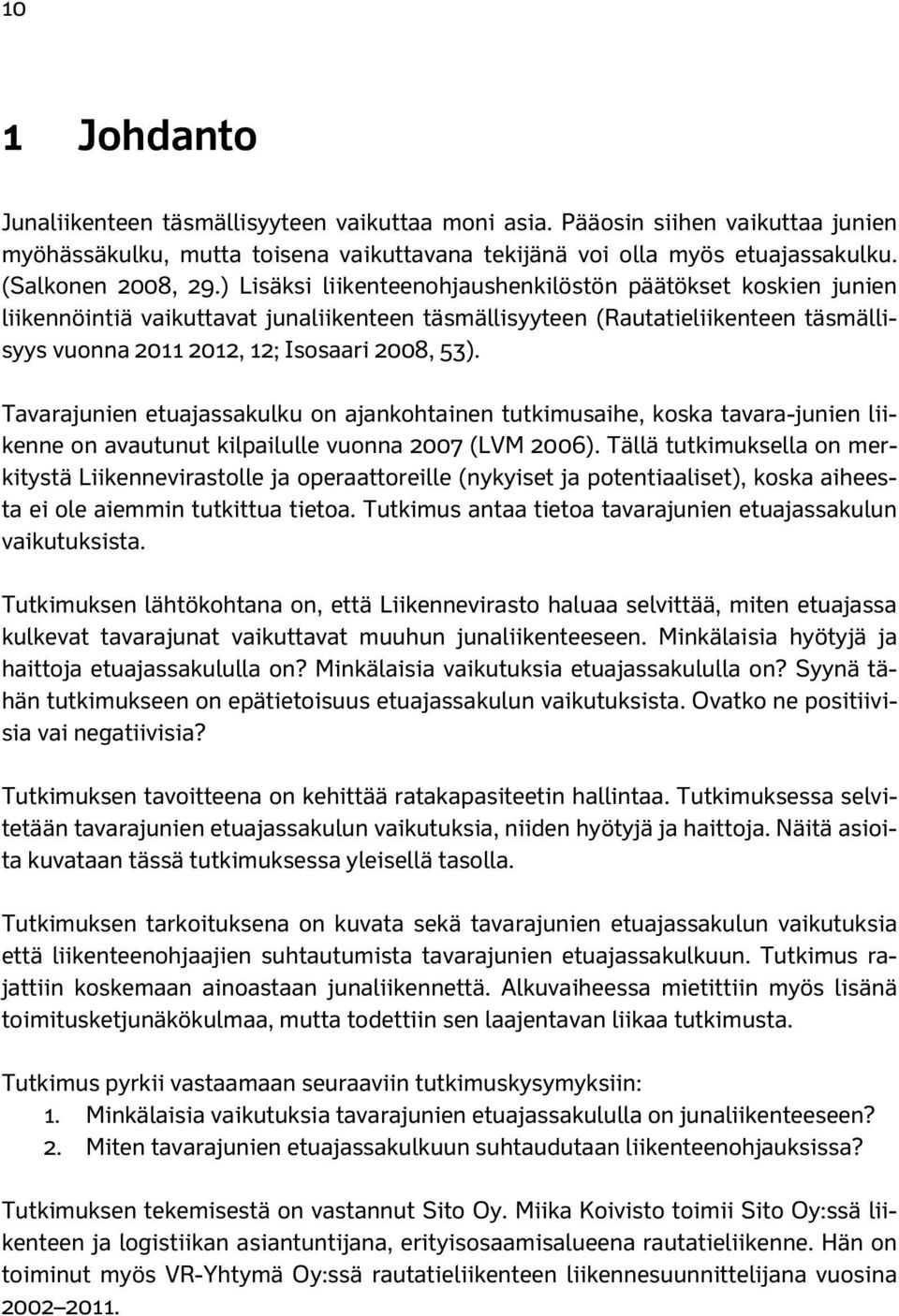 Tavarajunien etuajassakulku on ajankohtainen tutkimusaihe, koska tavara-junien liikenne on avautunut kilpailulle vuonna 2007 (LVM 2006).