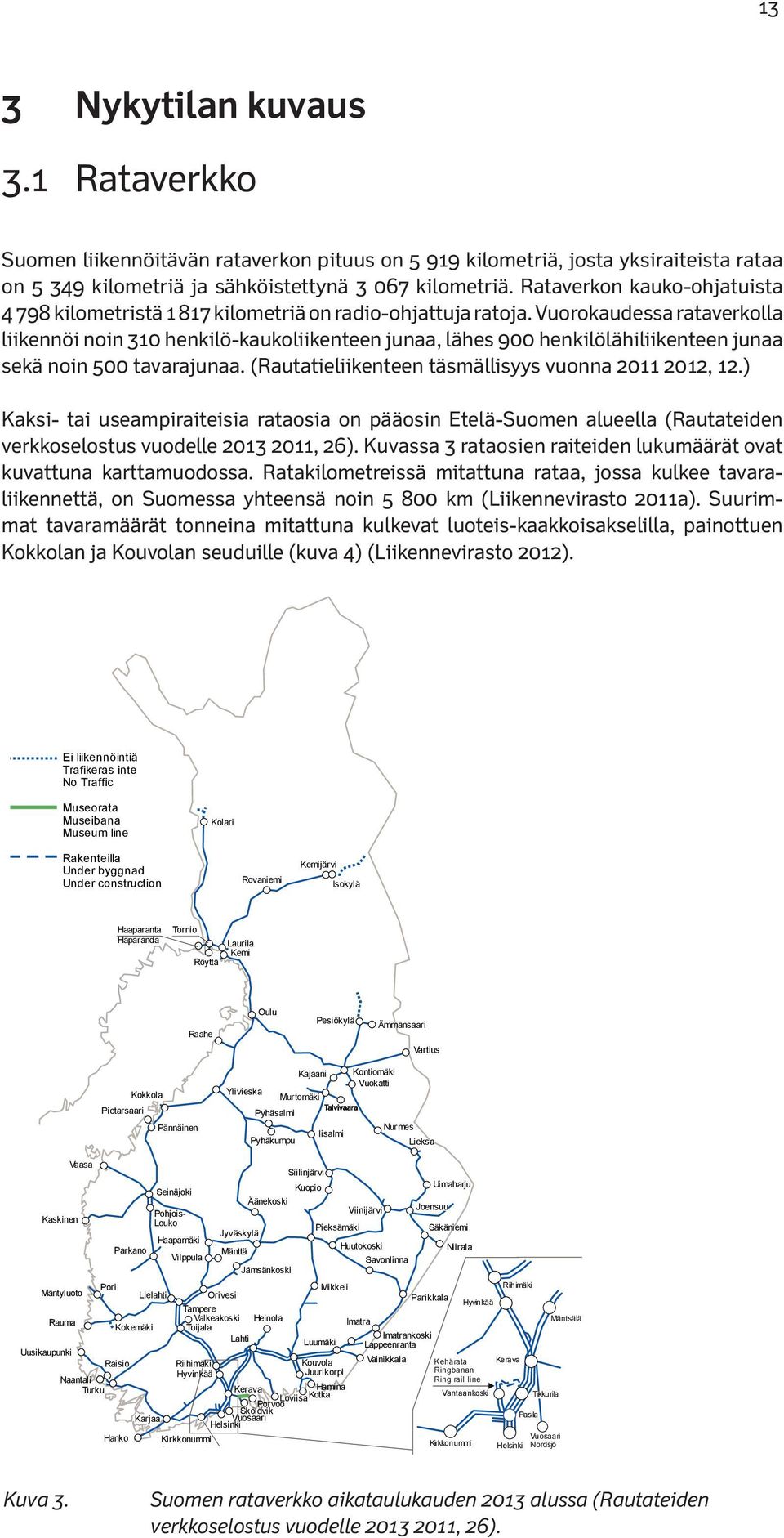 Vuorokaudessa rataverkolla liikennöi noin 310 henkilö-kaukoliikenteen junaa, lähes 900 henkilölähiliikenteen junaa sekä noin 500 tavarajunaa. (Rautatieliikenteen täsmällisyys vuonna 2011 2012, 12.