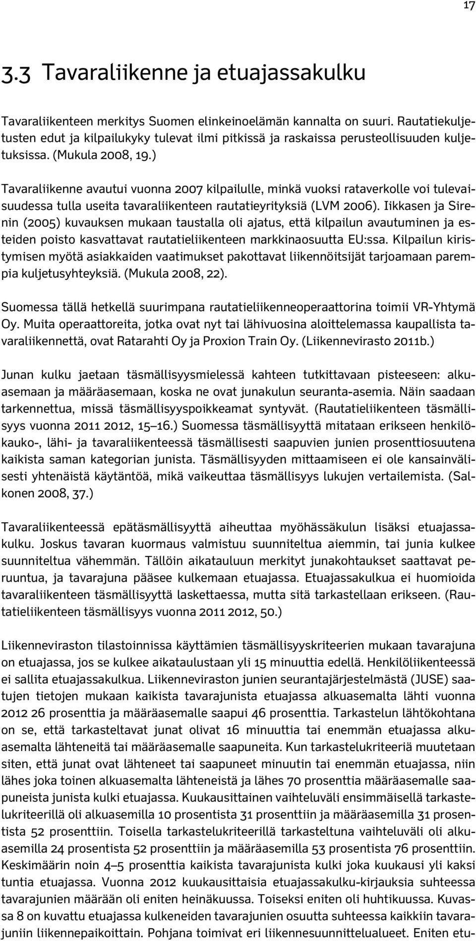 ) Tavaraliikenne avautui vuonna 2007 kilpailulle, minkä vuoksi rataverkolle voi tulevaisuudessa tulla useita tavaraliikenteen rautatieyrityksiä (LVM 2006).