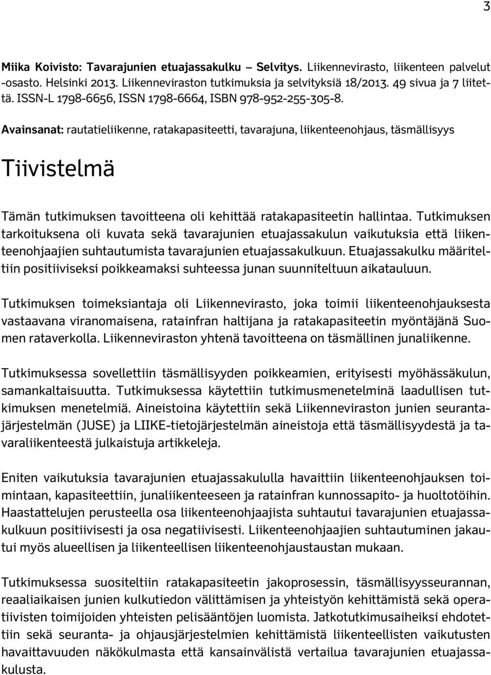 Avainsanat: rautatieliikenne, ratakapasiteetti, tavarajuna, liikenteenohjaus, täsmällisyys Tiivistelmä Tämän tutkimuksen tavoitteena oli kehittää ratakapasiteetin hallintaa.