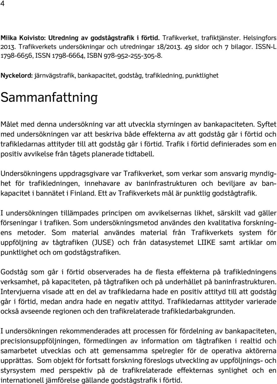 Nyckelord: järnvägstrafik, bankapacitet, godståg, trafikledning, punktlighet Sammanfattning Målet med denna undersökning var att utveckla styrningen av bankapaciteten.