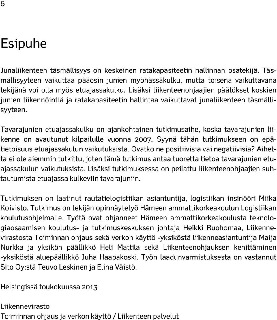 Lisäksi liikenteenohjaajien päätökset koskien junien liikennöintiä ja ratakapasiteetin hallintaa vaikuttavat junaliikenteen täsmällisyyteen.