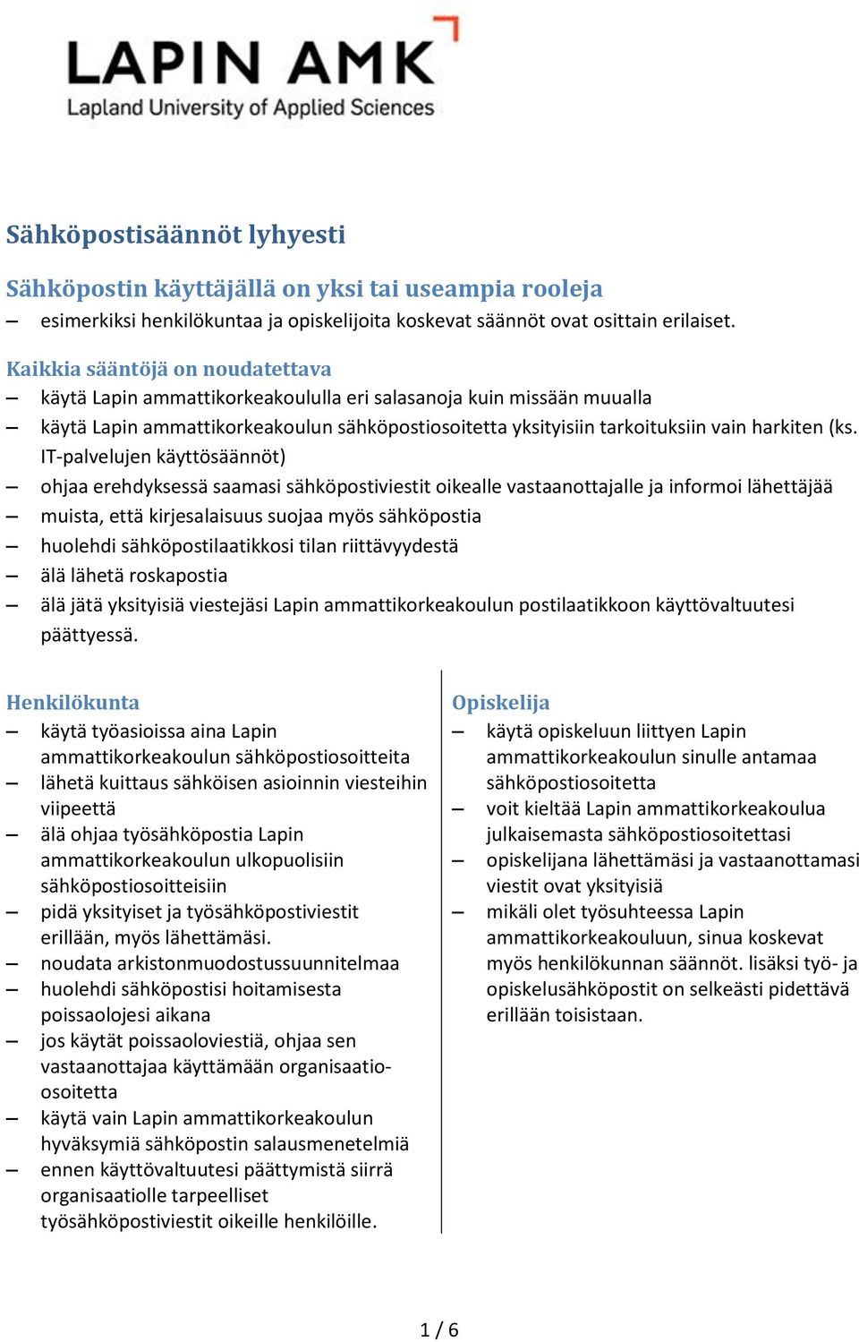 IT-palvelujen käyttösäännöt) ohjaa erehdyksessä saamasi sähköpostiviestit oikealle vastaanottajalle ja informoi lähettäjää muista, että kirjesalaisuus suojaa myös sähköpostia huolehdi