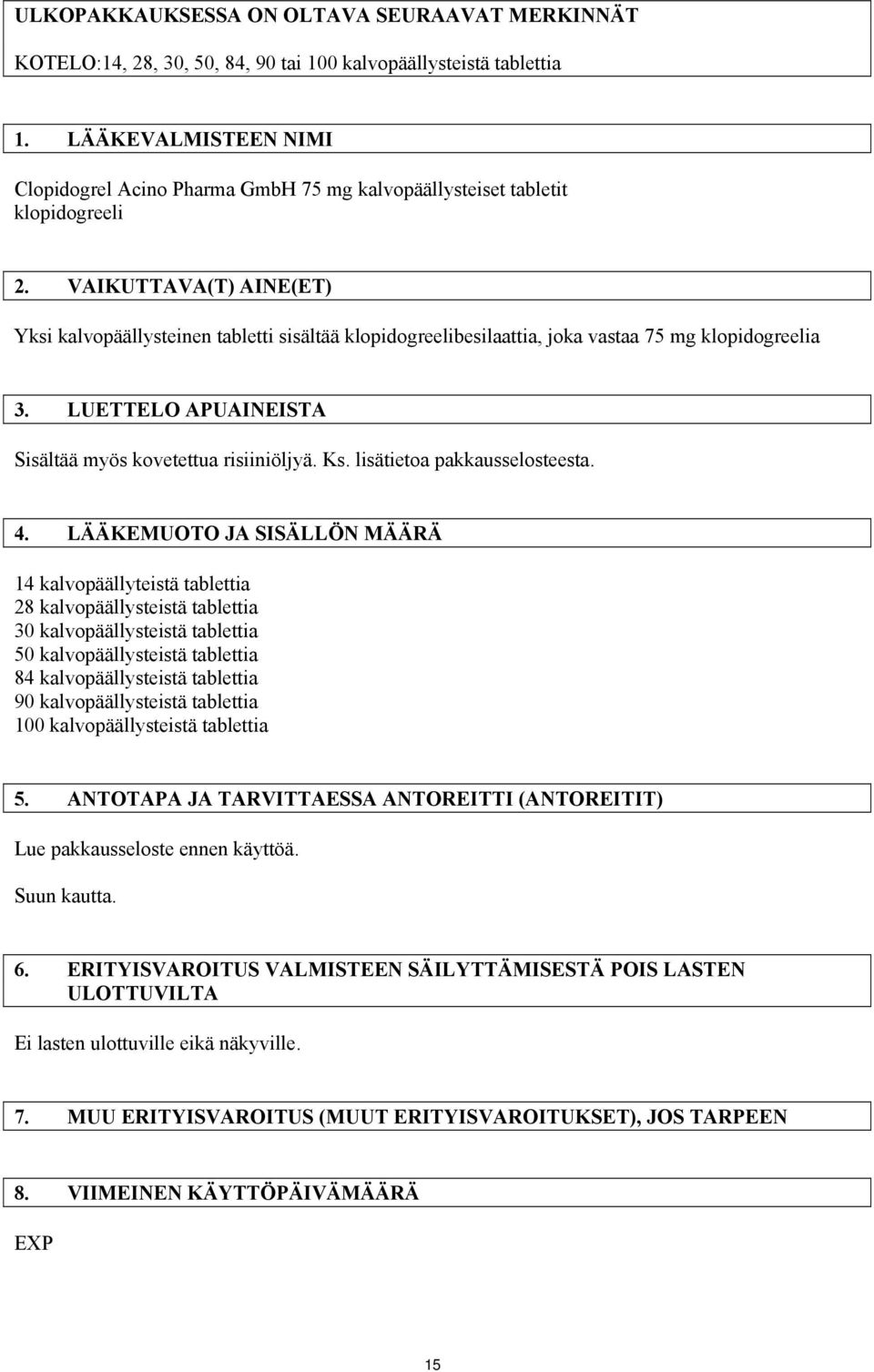 VAIKUTTAVA(T) AINE(ET) Yksi kalvopäällysteinen tabletti sisältää klopidogreelibesilaattia, joka vastaa 75 mg klopidogreelia 3. LUETTELO APUAINEISTA Sisältää myös kovetettua risiiniöljyä. Ks.