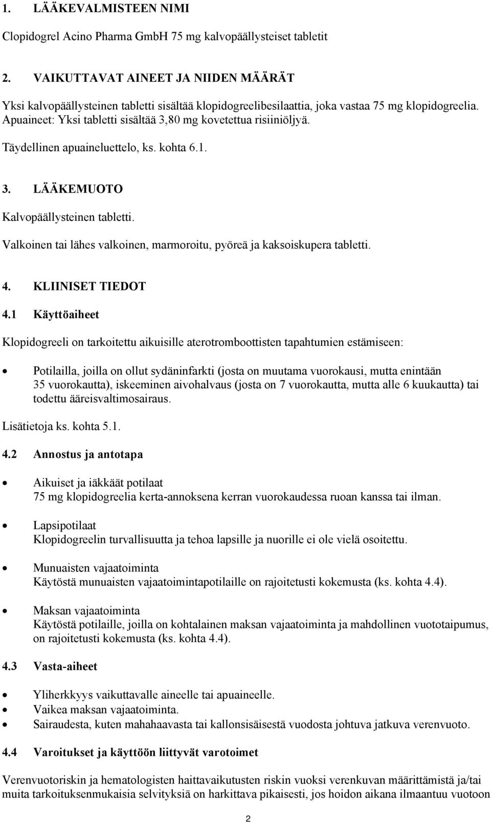 Apuaineet: Yksi tabletti sisältää 3,80 mg kovetettua risiiniöljyä. Täydellinen apuaineluettelo, ks. kohta 6.1. 3. LÄÄKEMUOTO Kalvopäällysteinen tabletti.