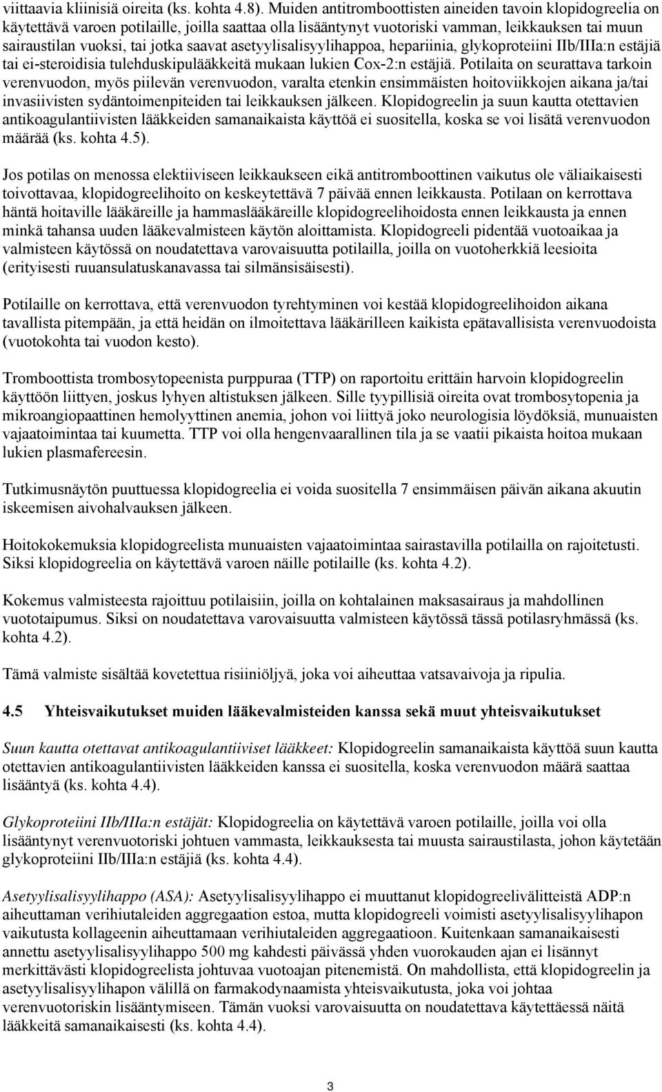 asetyylisalisyylihappoa, hepariinia, glykoproteiini IIb/IIIa:n estäjiä tai ei-steroidisia tulehduskipulääkkeitä mukaan lukien Cox-2:n estäjiä.