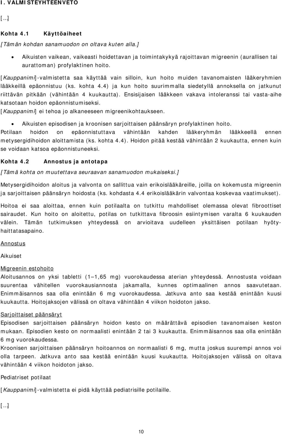 [Kauppanimi]-valmistetta saa käyttää vain silloin, kun hoito muiden tavanomaisten lääkeryhmien lääkkeillä epäonnistuu (ks. kohta 4.