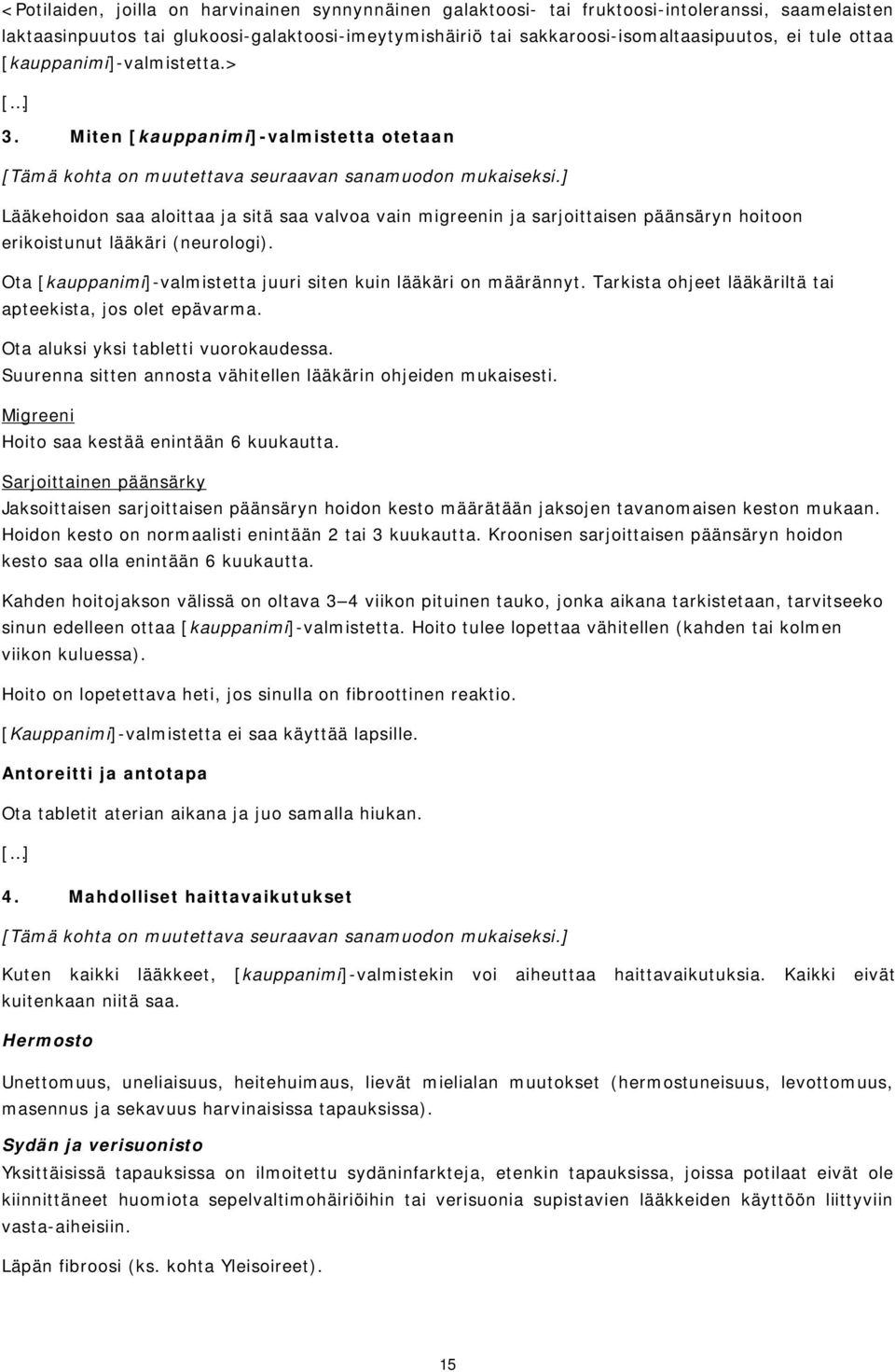 ] Lääkehoidon saa aloittaa ja sitä saa valvoa vain migreenin ja sarjoittaisen päänsäryn hoitoon erikoistunut lääkäri (neurologi). Ota [kauppanimi]-valmistetta juuri siten kuin lääkäri on määrännyt.