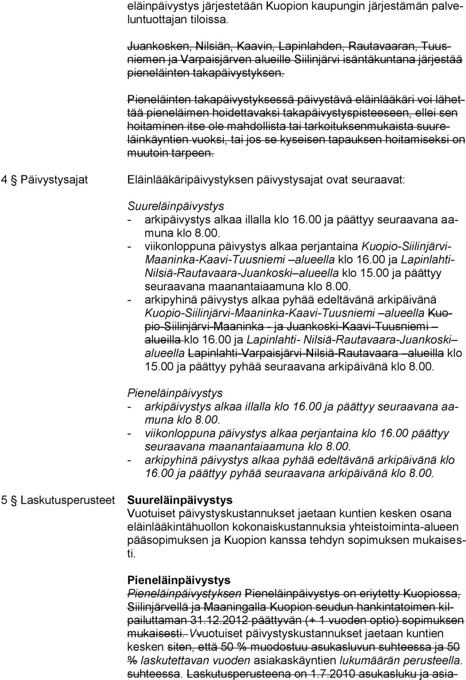 Pieneläinten takapäivystyksessä päivystävä eläinlääkäri voi lähettää pieneläimen hoidettavaksi takapäivystyspisteeseen, ellei sen hoitaminen itse ole mahdollista tai tarkoituksenmukaista