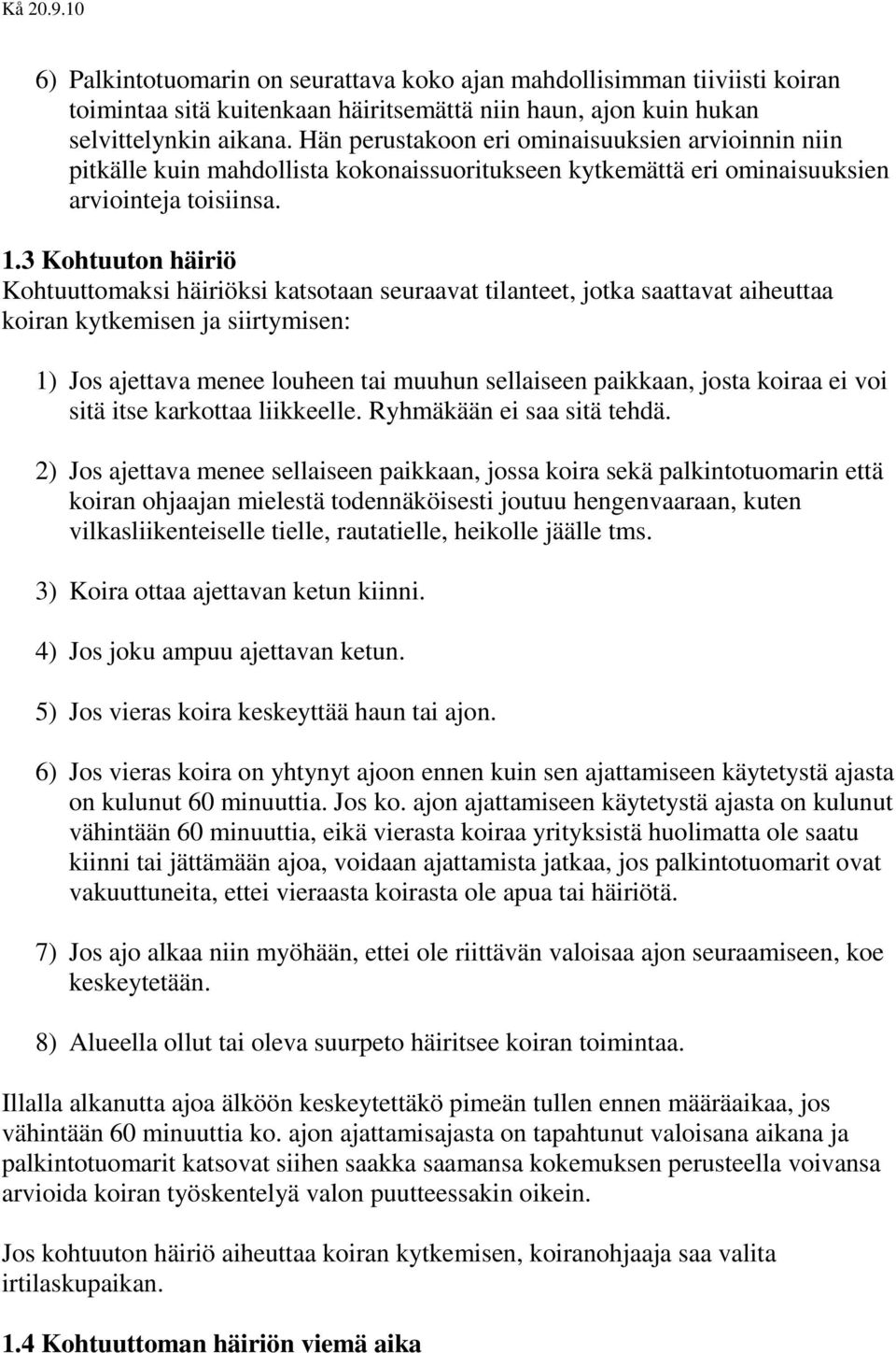 3 Kohtuuton häiriö Kohtuuttomaksi häiriöksi katsotaan seuraavat tilanteet, jotka saattavat aiheuttaa koiran kytkemisen ja siirtymisen: 1) Jos ajettava menee louheen tai muuhun sellaiseen paikkaan,