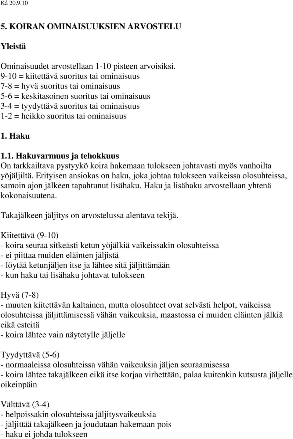 1. Haku 1.1. Hakuvarmuus ja tehokkuus On tarkkailtava pystyykö koira hakemaan tulokseen johtavasti myös vanhoilta yöjäljiltä.