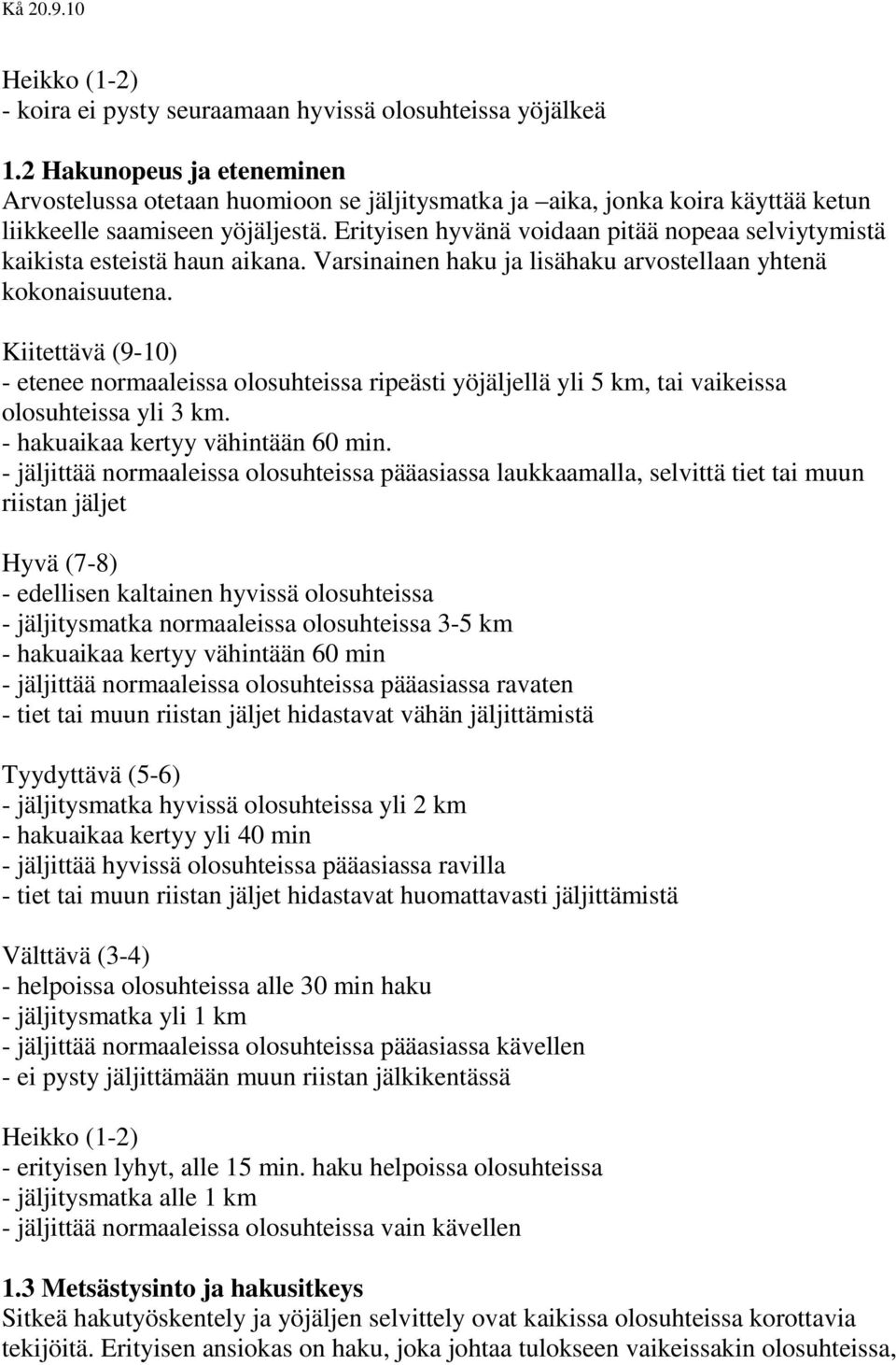 Erityisen hyvänä voidaan pitää nopeaa selviytymistä kaikista esteistä haun aikana. Varsinainen haku ja lisähaku arvostellaan yhtenä kokonaisuutena.