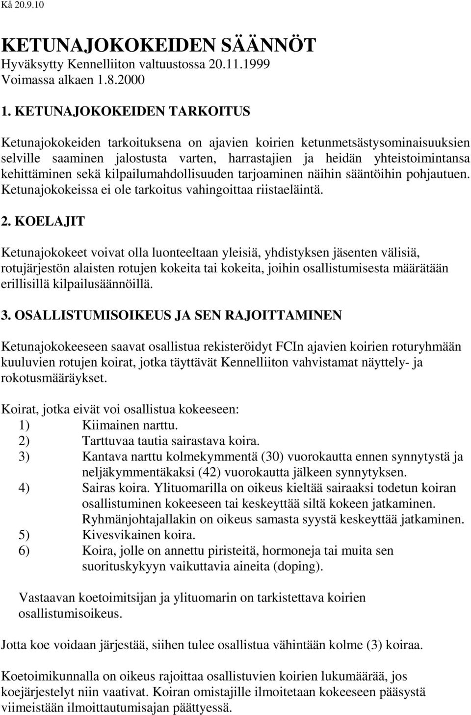 sekä kilpailumahdollisuuden tarjoaminen näihin sääntöihin pohjautuen. Ketunajokokeissa ei ole tarkoitus vahingoittaa riistaeläintä. 2.