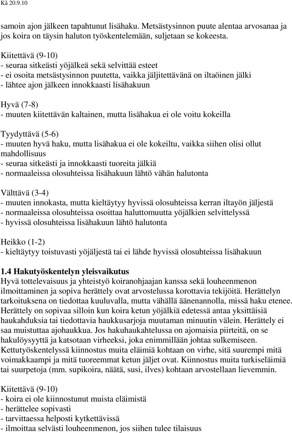 (7-8) - muuten kiitettävän kaltainen, mutta lisähakua ei ole voitu kokeilla Tyydyttävä (5-6) - muuten hyvä haku, mutta lisähakua ei ole kokeiltu, vaikka siihen olisi ollut mahdollisuus - seuraa