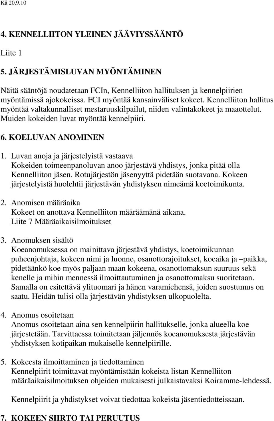 KOELUVAN ANOMINEN 1. Luvan anoja ja järjestelyistä vastaava Kokeiden toimeenpanoluvan anoo järjestävä yhdistys, jonka pitää olla Kennelliiton jäsen. Rotujärjestön jäsenyyttä pidetään suotavana.