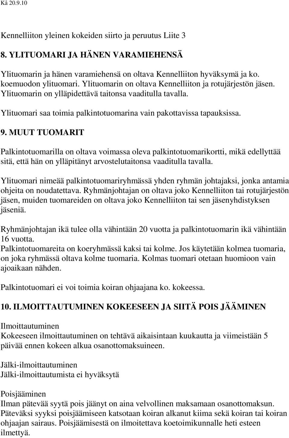 MUUT TUOMARIT Palkintotuomarilla on oltava voimassa oleva palkintotuomarikortti, mikä edellyttää sitä, että hän on ylläpitänyt arvostelutaitonsa vaaditulla tavalla.