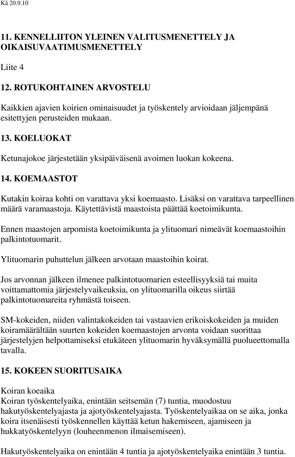 KOELUOKAT Ketunajokoe järjestetään yksipäiväisenä avoimen luokan kokeena. 14. KOEMAASTOT Kutakin koiraa kohti on varattava yksi koemaasto. Lisäksi on varattava tarpeellinen määrä varamaastoja.