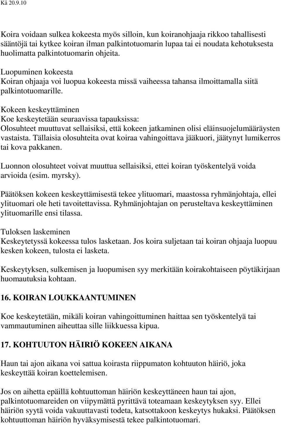 Kokeen keskeyttäminen Koe keskeytetään seuraavissa tapauksissa: Olosuhteet muuttuvat sellaisiksi, että kokeen jatkaminen olisi eläinsuojelumääräysten vastaista.