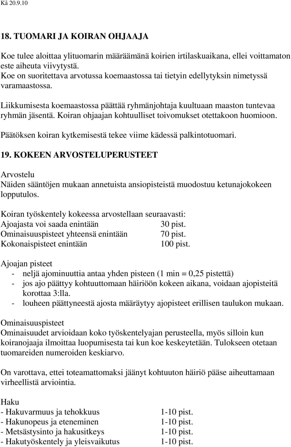 Koiran ohjaajan kohtuulliset toivomukset otettakoon huomioon. Päätöksen koiran kytkemisestä tekee viime kädessä palkintotuomari. 19.