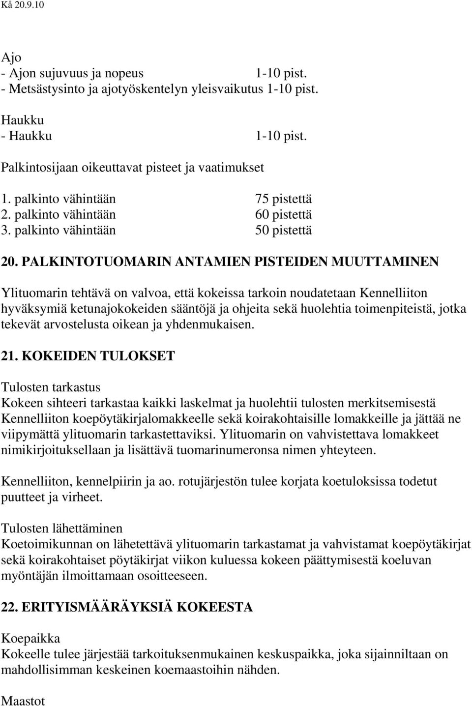 PALKINTOTUOMARIN ANTAMIEN PISTEIDEN MUUTTAMINEN Ylituomarin tehtävä on valvoa, että kokeissa tarkoin noudatetaan Kennelliiton hyväksymiä ketunajokokeiden sääntöjä ja ohjeita sekä huolehtia